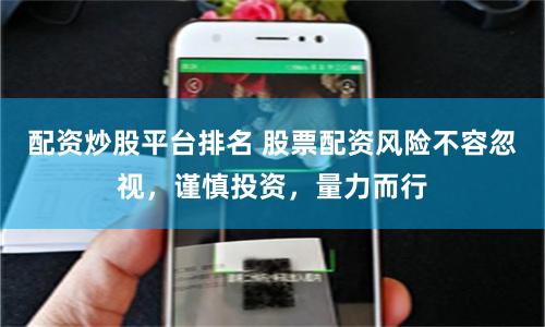 配资炒股平台排名 股票配资风险不容忽视，谨慎投资，量力而行