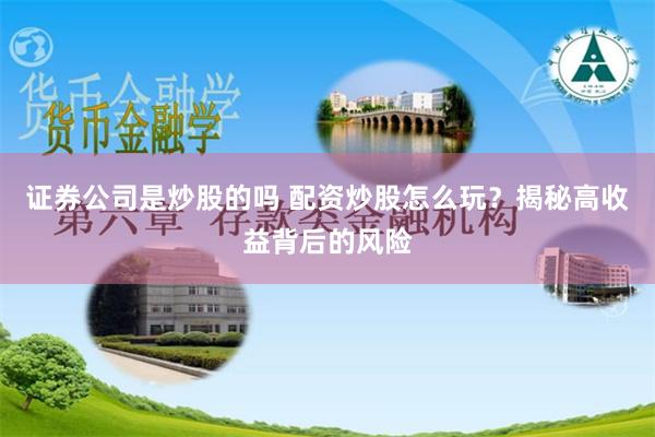 证券公司是炒股的吗 配资炒股怎么玩？揭秘高收益背后的风险