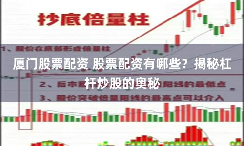 厦门股票配资 股票配资有哪些？揭秘杠杆炒股的奥秘