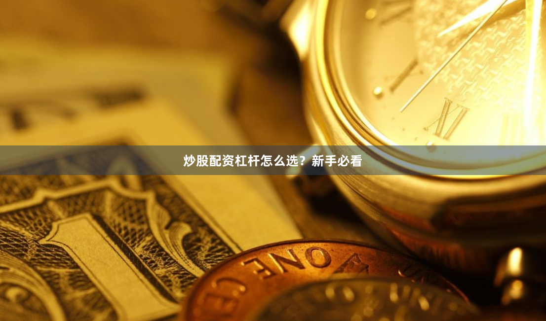炒股配资杠杆怎么选？新手必看