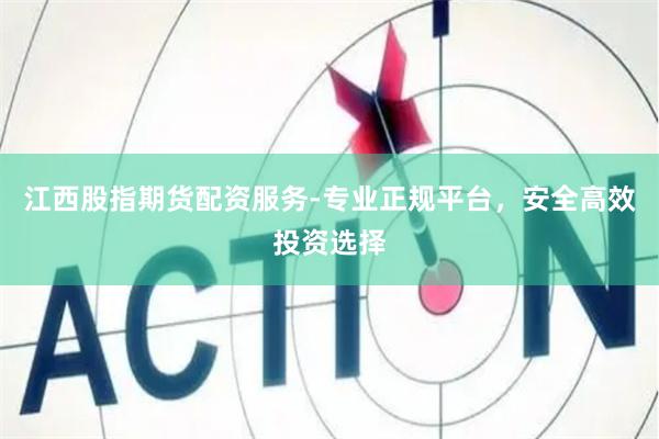 江西股指期货配资服务-专业正规平台，安全高效投资选择
