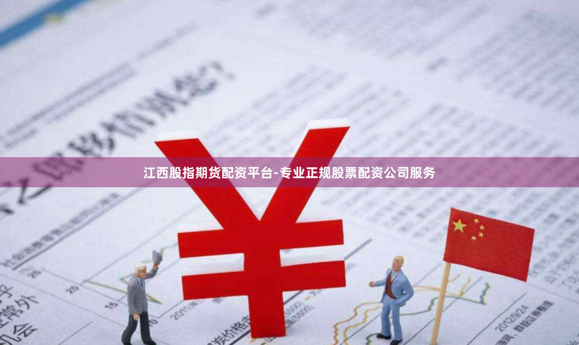 江西股指期货配资平台-专业正规股票配资公司服务