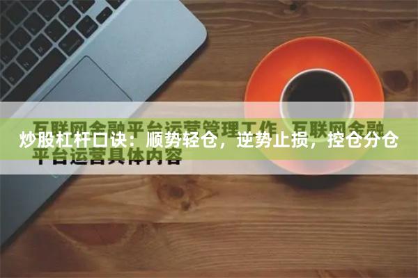 炒股杠杆口诀：顺势轻仓，逆势止损，控仓分仓