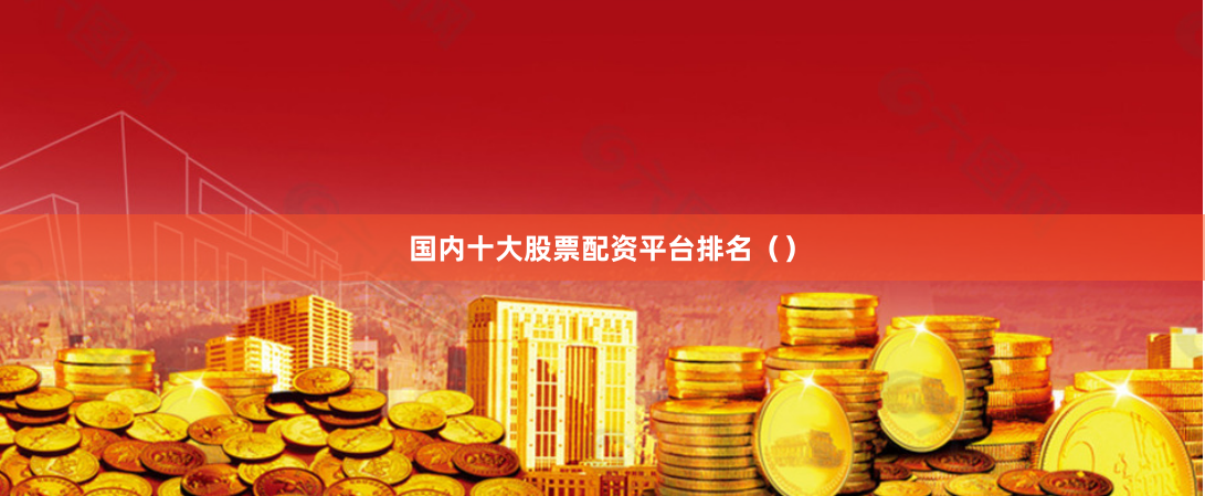 国内十大股票配资平台排名（）