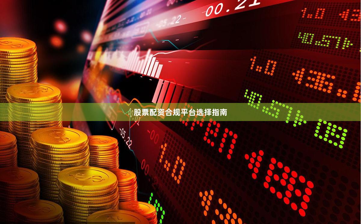 股票配资合规平台选择指南