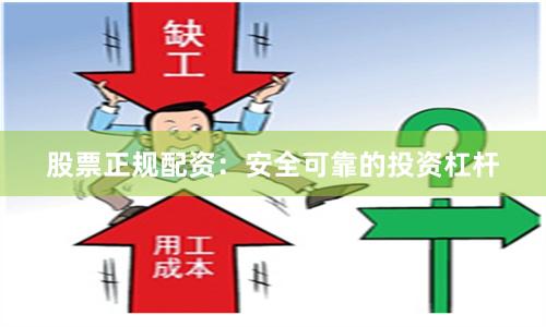 股票正规配资：安全可靠的投资杠杆