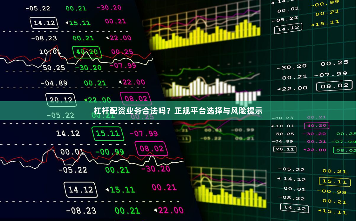 杠杆配资业务合法吗？正规平台选择与风险提示