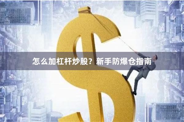 怎么加杠杆炒股？新手防爆仓指南
