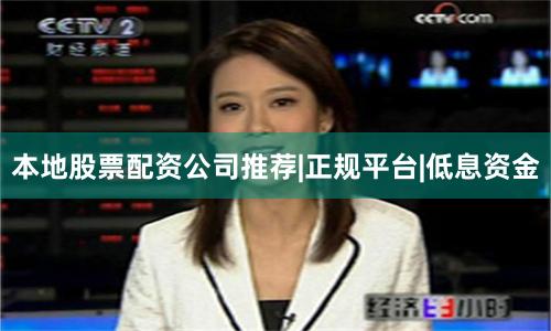 本地股票配资公司推荐|正规平台|低息资金